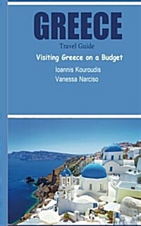 Greece Travel Guide: Visiting Greece on a Budget (Paperback)