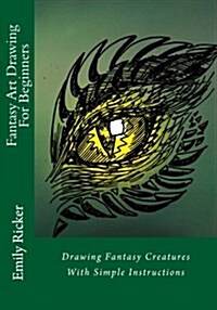 Fantasy Art Drawing for Beginners: Drawing Fantasy Creatures with Simple Instructions (Paperback)