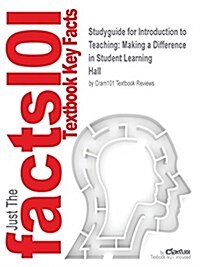 Studyguide for Introduction to Teaching: Making a Difference in Student Learning by Hall, ISBN 9781452202914 (Paperback)