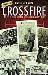 Crossfire: The Life of Chuck Svoboda, a Foot-Soldier in Gods Army (Paperback)