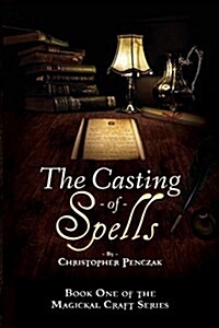 The Casting of Spells: Creating a Magickal Life Through the Words of True Will (Paperback)