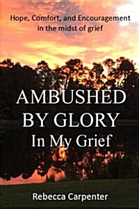 Ambushed by Glory in My Grief (Paperback)