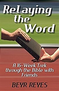 Relaying the Word: A 16-Week Trek Through the Bible with Friends (Paperback)