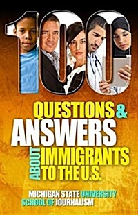 100 Questions and Answers about Immigrants to the U.S.: Immigration Policies, Politics and Trends and How They Affect Families, Jobs and Demographics: (Paperback)