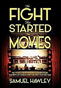 The Fight That Started the Movies: The World Heavyweight Championship, the Birth of Cinema and the First Feature Film (Hardcover)