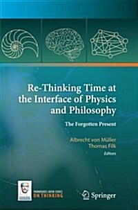 Re-Thinking Time at the Interface of Physics and Philosophy: The Forgotten Present (Paperback, Softcover Repri)