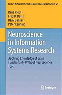 Neuroscience in Information Systems Research: Applying Knowledge of Brain Functionality Without Neuroscience Tools (Paperback, 2017)