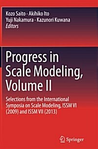 Progress in Scale Modeling, Volume II: Selections from the International Symposia on Scale Modeling, Issm VI (2009) and Issm VII (2013) (Paperback, Softcover Repri)