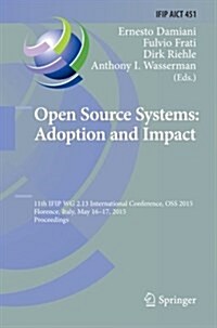 Open Source Systems: Adoption and Impact: 11th Ifip Wg 2.13 International Conference, OSS 2015, Florence, Italy, May 16-17, 2015, Proceedings (Paperback, Softcover Repri)