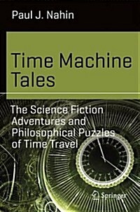 Time Machine Tales: The Science Fiction Adventures and Philosophical Puzzles of Time Travel (Paperback, 2017)