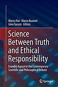 Science Between Truth and Ethical Responsibility: Evandro Agazzi in the Contemporary Scientific and Philosophical Debate (Paperback, Softcover Repri)