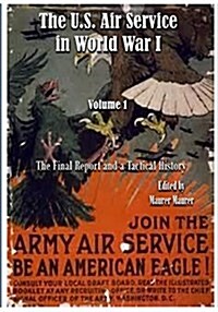 The U.S. Air Service in World War I: Volume !: The Final Report and a Tactical History (Paperback)