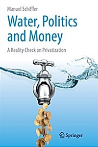 Water, Politics and Money: A Reality Check on Privatization (Paperback, Softcover Repri)