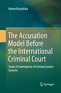 The Accusation Model Before the International Criminal Court: Study of Convergence of Criminal Justice Systems (Paperback, Softcover Repri)