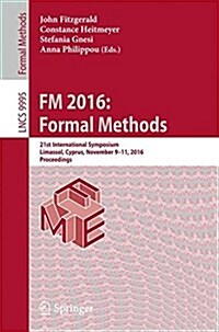 FM 2016: Formal Methods: 21st International Symposium, Limassol, Cyprus, November 9-11, 2016, Proceedings (Paperback, 2016)