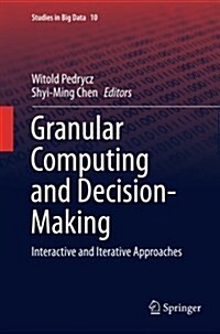 Granular Computing and Decision-Making: Interactive and Iterative Approaches (Paperback, Softcover Repri)