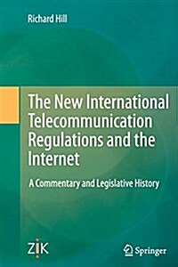 The New International Telecommunication Regulations and the Internet: A Commentary and Legislative History (Paperback, Softcover Repri)