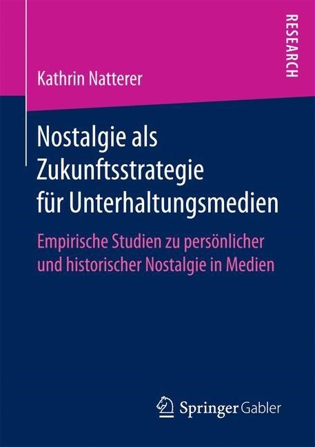Nostalgie ALS Zukunftsstrategie F? Unterhaltungsmedien: Empirische Studien Zu Pers?licher Und Historischer Nostalgie in Medien (Paperback, 1. Aufl. 2017)