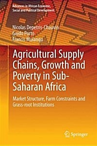 Agricultural Supply Chains, Growth and Poverty in Sub-Saharan Africa: Market Structure, Farm Constraints and Grass-Root Institutions (Hardcover, 2017)