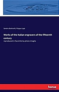 Works of the Italian engravers of the fifteenth century: reproduced in facsimile by photo-intaglio (Paperback)