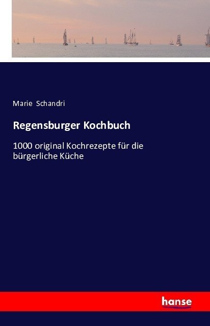 Regensburger Kochbuch: 1000 original Kochrezepte f? die b?gerliche K?he (Paperback)