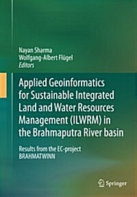 Applied Geoinformatics for Sustainable Integrated Land and Water Resources Management (Ilwrm) in the Brahmaputra River Basin: Results from the EC-Proj (Paperback, Softcover Repri)