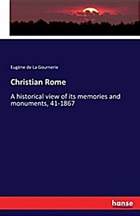 Christian Rome: A historical view of its memories and monuments, 41-1867 (Paperback)