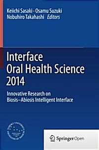 Interface Oral Health Science 2014: Innovative Research on Biosis-Abiosis Intelligent Interface (Paperback, Softcover Repri)