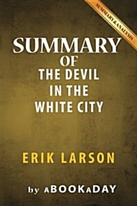 Summary of The Devil in the White City: A Saga of Magic and Murder at the Fair that Changed America by Erik Larson - Summary & Analysis (Paperback)