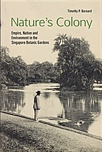 Natures Colony: Empire, Nation and Environment in the Singapore Botanic Gardens (Paperback)