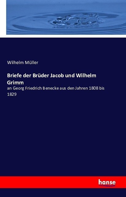 Briefe der Br?er Jacob und Wilhelm Grimm: an Georg Friedrich Benecke aus den Jahren 1808 bis 1829 (Paperback)