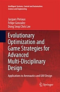 Evolutionary Optimization and Game Strategies for Advanced Multi-Disciplinary Design: Applications to Aeronautics and Uav Design (Paperback, Softcover Repri)