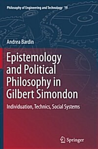 Epistemology and Political Philosophy in Gilbert Simondon: Individuation, Technics, Social Systems (Paperback, Softcover Repri)