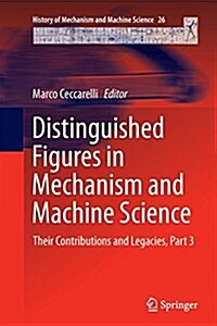 Distinguished Figures in Mechanism and Machine Science: Their Contributions and Legacies, Part 3 (Paperback, Softcover Repri)