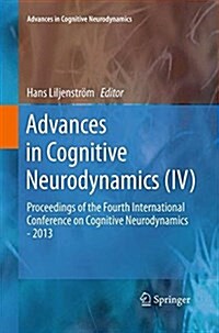 Advances in Cognitive Neurodynamics (IV): Proceedings of the Fourth International Conference on Cognitive Neurodynamics - 2013 (Paperback, Softcover Repri)