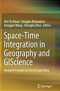 Space-Time Integration in Geography and Giscience: Research Frontiers in the Us and China (Paperback, Softcover Repri)