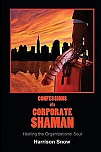 Confessions of a Corporate Shaman: Healing the Organizational Soul (Paperback)