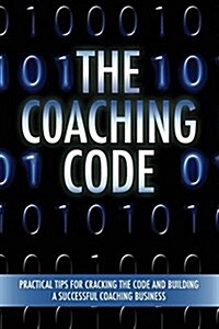 The Coaching Code: Practical Tips for Cracking the Code and Building a Successful Coaching Business (Paperback)