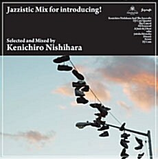 [수입] Kenichiro Nishihara - Jazzistic Mix for introducing！: Selected and Mixed by Kenichiro Nishihara