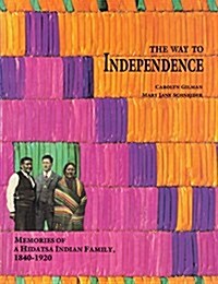 The Way to Independence: Memories of a Hidatsa Indian Family, 1840-1920 (Paperback)