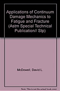 Applications of Continuum Damage Mechanics to Fatigue and Fracture (Hardcover)