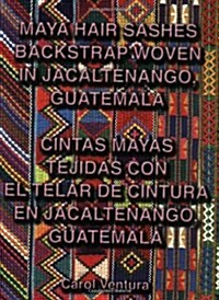 Maya Hair Sashes Backstrap Woven in Jacaltenango, Guatemala/Cintas Mayas Tejidas Con El Telar De Cintura En Jacaltenango, Guatemala (Paperback, 2nd)