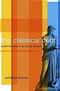 The Classical Debt: Greek Antiquity in an Era of Austerity (Hardcover)