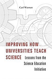 Improving How Universities Teach Science: Lessons from the Science Education Initiative (Hardcover)
