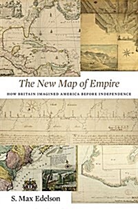The New Map of Empire: How Britain Imagined America Before Independence (Hardcover)