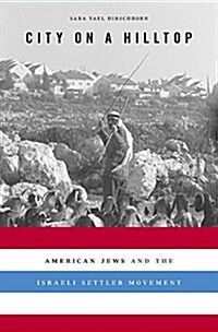 City on a Hilltop: American Jews and the Israeli Settler Movement (Hardcover)
