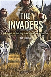 The Invaders: How Humans and Their Dogs Drove Neanderthals to Extinction (Paperback)