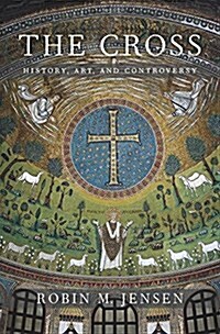 The Cross: History, Art, and Controversy (Hardcover)