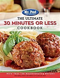 Mr. Food Test Kitchen - The Ultimate 30 Minutes or Less Cookbook: More Than 130 Mouthwatering Recipes Volume 3 (Paperback)