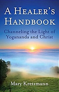 A Healers Handbook: Channeling the Light of Yogananda and Christ (Paperback)
